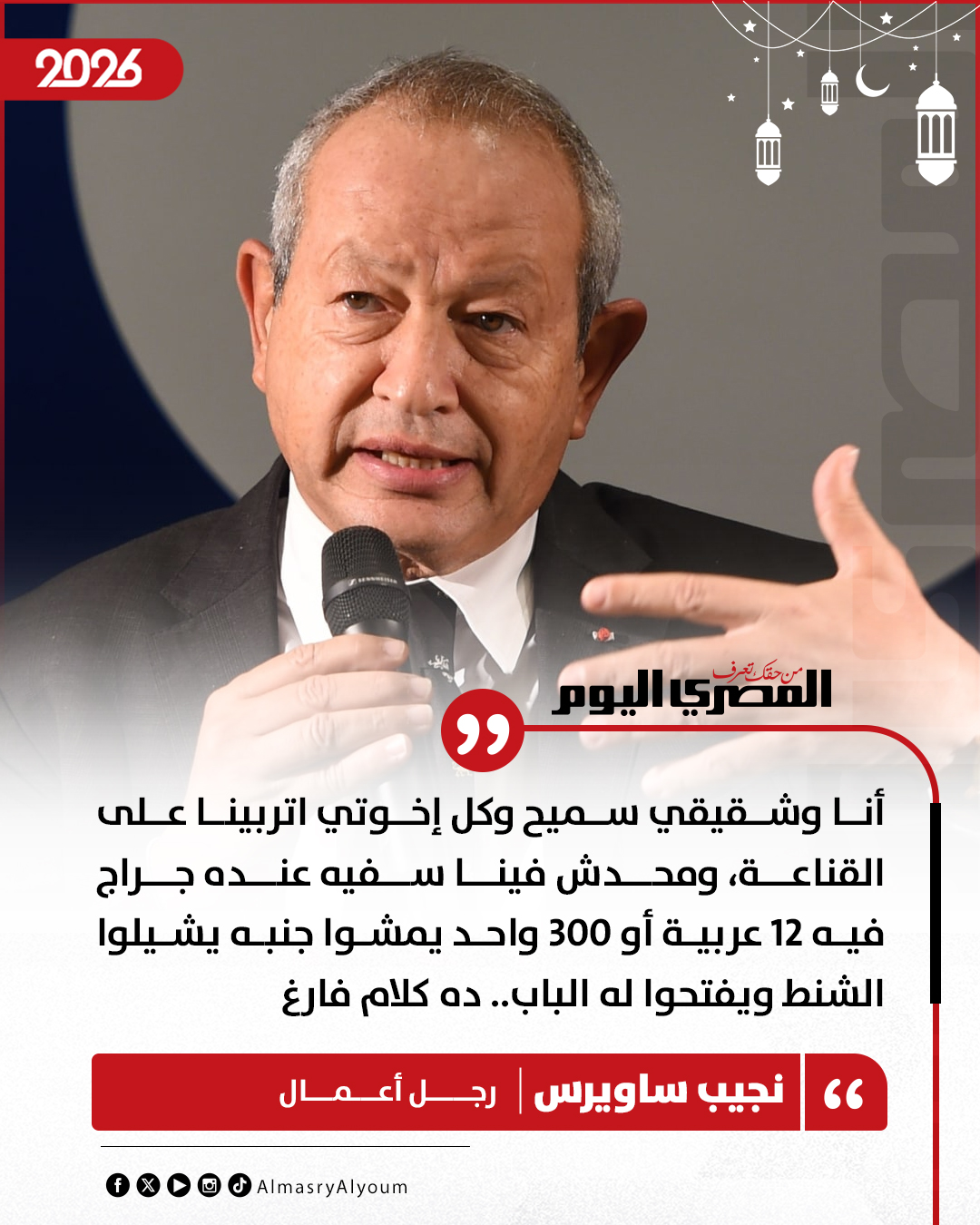 نجيب ساويرس: أنا وشقيقي سميح وكل إخوتي اتربينا على القناعة، ومحدش فينا سفيه عنده جراج فيه 12 عربية أو 300 واحد يمشوا جنبه يشيلوا الشنط ويفتحوا له الباب.. ده كلام فارغ 