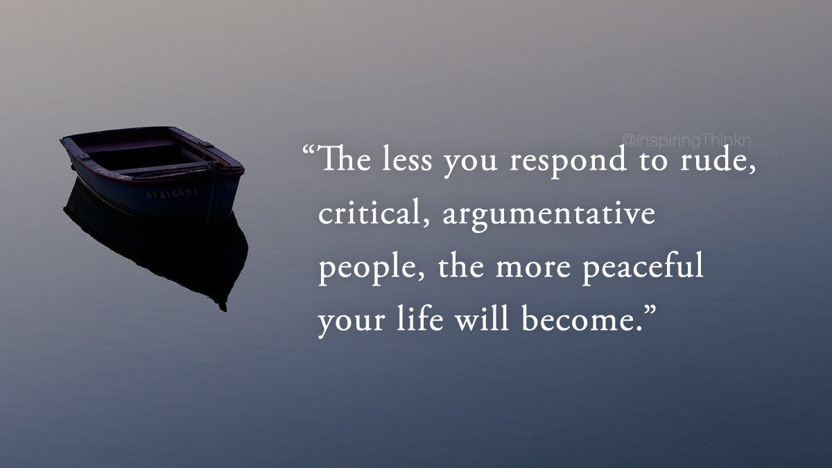 InspiringThinkn's tweet photo. "The less you respond to rude, critical, argumentative people, the more peaceful your life will become." https://t.co/OVXP3qOKHp