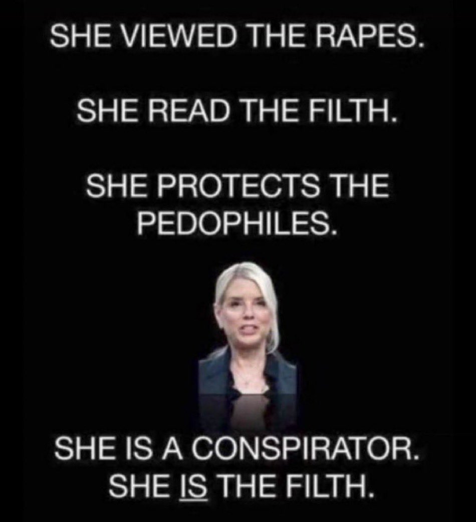 Pam Bondi saw every rape, murder, sexual assault, and torture of children in the Epstein files &amp; still chose to hide them. To protect rich, powerful, child-raping pedophiles like her god, Donald trump. Her name will always be synonymous with blatant, utterly sickening corruption.