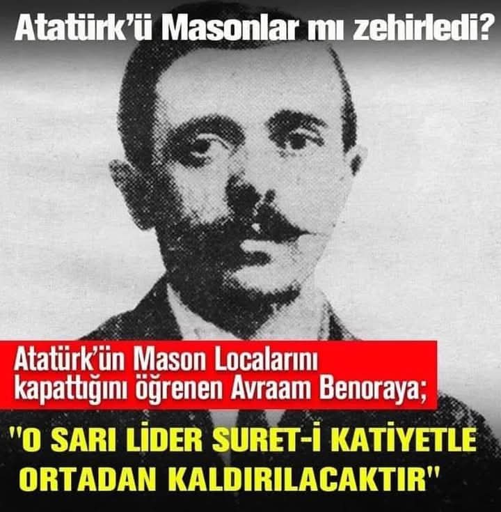 Mustafa Kemal Atatürk'ün 
10 Ekim 1935 yılında mason localarını kapatması üzerine,

MASONLAR SARI LİDER’İ ÖLDÜRME KARARI ALIYOR‼️

➖️Varnalı Bulgar Yahudisi 33 dereceli Farmason Avram Benaroyas Türkiye Mason Cemiyeti’nin kapandığını Moskova’da bir toplantı sırasında öğrendi.