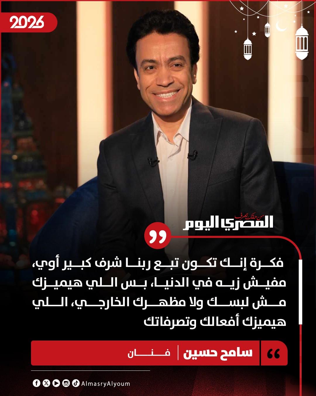 سامح حسين: فكرة إنك تكون تبع ربنا شرف كبير أوي، مفيش زيه في الدنيا، بس اللي هيميزك مش لبسك ولا مظهرك الخارجي، اللي هيميزك أفعالك وتصرفاتك 