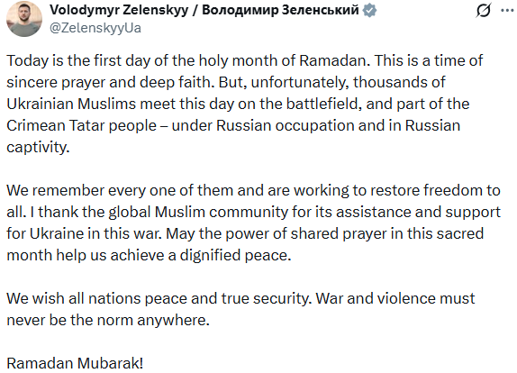 PTI_News's tweet photo. Ukrainian President Volodymyr Zelenskyy posts, "Today is the first day of the holy month of Ramadan. This is a time of sincere prayer and deep faith. But, unfortunately, thousands of Ukrainian Muslims meet this day on the battlefield, and part of the Crimean Tatar people – under Russian occupation and in Russian captivity. We remember every one of them and are working to restore freedom to all. I thank the global Muslim community for its assistance and support for Ukraine in this war. May the power of shared prayer in this sacred month help us achieve a dignified peace. We wish all nations peace and true security. War and violence must never be the norm anywhere. Ramadan Mubarak!"