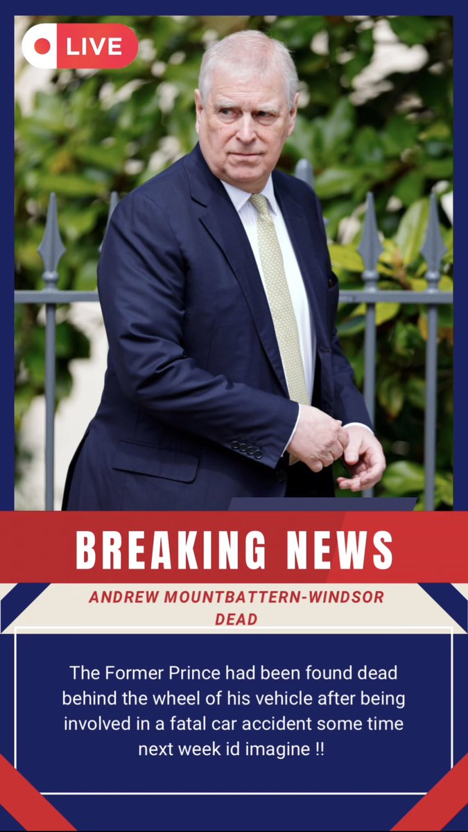 In a devastating turn of events, Andrew Mountbatten-Windsor — the former Prince Andrew, recently arrested on his 66th birthday amid explosive Epstein file revelations — has reportedly died in a single-vehicle car accident sometime next week.  

Eyewitnesses describe the vehicle