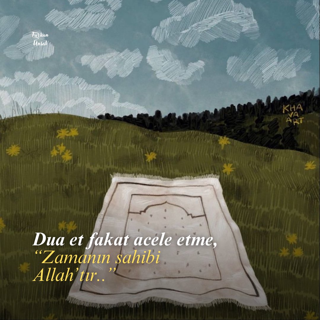 Dua et fakat acele etme,
“Zamanın sahibi
Allah’tır..”