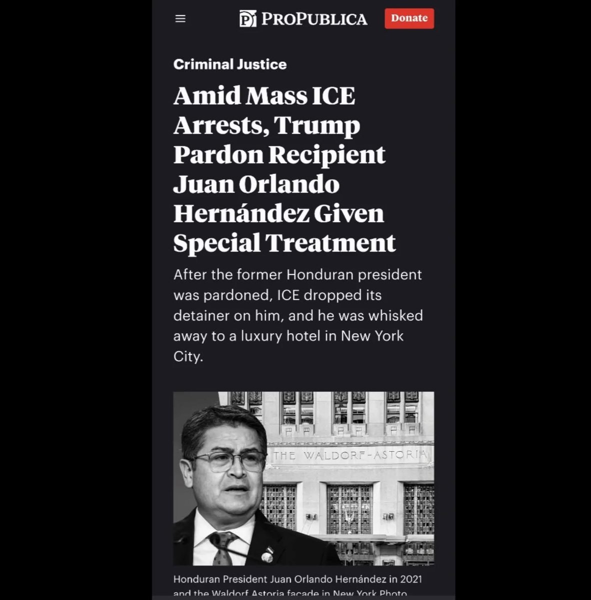 ANTICONQUISTA's tweet photo. "For months, President Donald Trump has railed against Latin American n@rcoterror!sts flooding the United States with “lethal poison.” He has used the scourge of drVg tr@fficking as a rationale for dozens of military strikes on alleged drug boats in the Caribbean and eastern Pacific Ocean, which have left more than 140 people dead.

Last month, Trump cheered a military assault by U.S. forces that captured Venezuelan President Nicolás Maduro and his wife, Cilia Flores, and brought them to the U.S. to face charges related to coc@!ne trafficking. Maduro, Trump said, led a “vicious cartel” that “flooded our nation with lethal poison responsible for the deaths of countless Americans.”

But when it comes to former Honduran President Juan Orlando Hernández, who was tried and convicted in the U.S. in 2024 and sentenced to 45 years in prison for taking bribes and allowing traffickers to export more than 400 tons of coc@ine to the U.S., Trump has taken a decidedly softer tone.

Hernández, he said, has been “treated very harshly and unfairly” — so unfairly that on Dec. 1, Trump pardoned the former president after he served less than four of those 45 years.

But the federal government’s magnanimity did not end there. On the day he was to be released, records show, Hernández had an immigration detainer — a request for law enforcement agencies to hold noncitizens for pickup by Immigration and Customs Enforcement — in place.  

Here, too, the Trump’s administration’s treatment of Hernández differed from its public objectives. Other noncitizens caught up in recent immigration sweeps — the vast majority of whom do not have criminal records — have faced swift efforts to deport them, even to countries where they may face threats. But in Hernández’s case, the Federal Bureau of Prisons scrambled to get his detainer removed so he could walk free.

And Hernández did not just walk out of the prison. Despite persistent budget and staffing shortages, prison officials paid a specialized tactical team overtime to drive Hernández from a high-security facility in West Virginia to the famed five-star Waldorf Astoria hotel in New York City."

#honduras #juanorlandohernandez #trump #ice