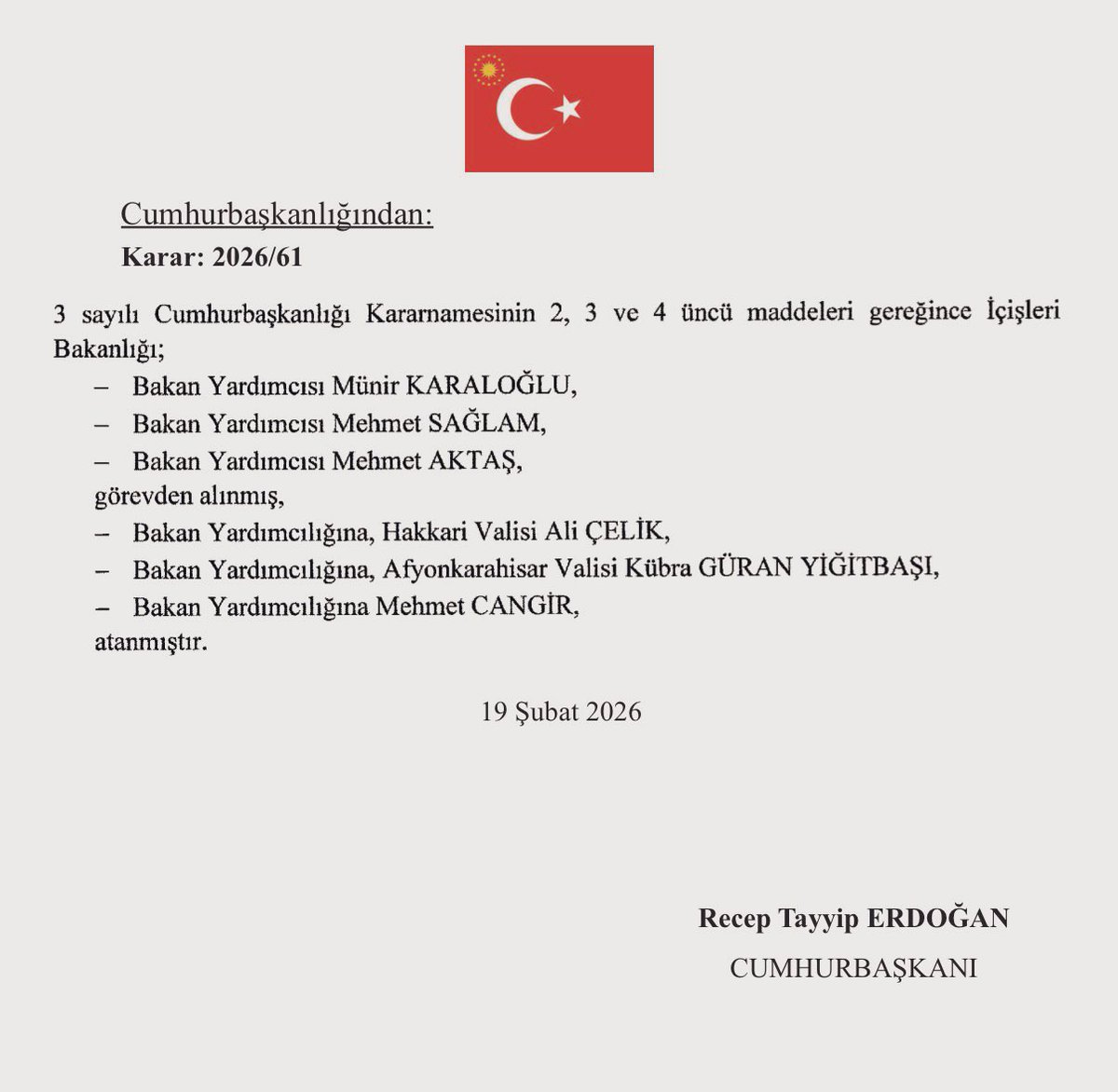 2026/61 sayılı Cumhurbaşkanlığı kararnamesi ile;
-İçişleri Bakan Yardımcılarından üçü görevden alındı ve yerlerine,
-Hakkari Valisi Ali Çelik,
-Afyonkarahisar Valisi Kübra Güran Yiğitbaşı ve 
-Mehmet Cangir yeni bakan yardımcıları olarak atandı.
-Mevcut Bakan Yardımcısı, değerli