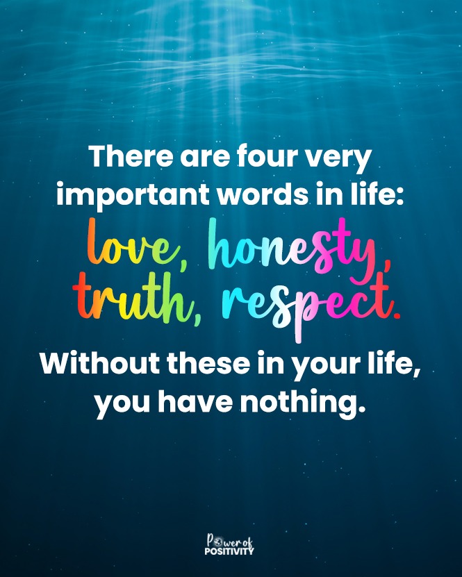 There are four very important words in life: love, honesty truth, respect. Without these in your life, you have nothing. 🕊️💞