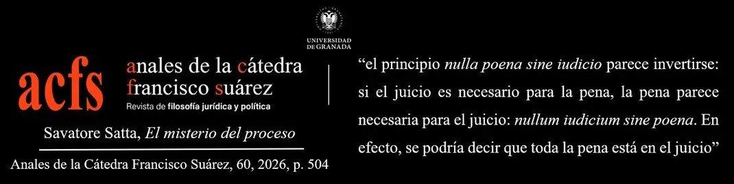 Una invitación a la lectura de este sugerente texto de Salvatore Satta sobre la naturaleza del proceso o las relaciones entre proceso y castigo publicado en el último número de la revista Anales de la Cátedra Francisco Suárez que edita el Departamento de Filosofía del Derecho de