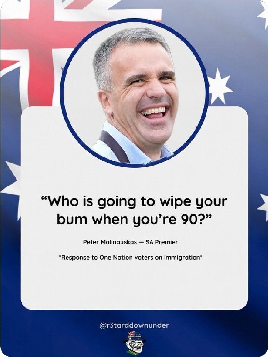 Migrants
Labor think you’re only worthwhile to wipe their bums