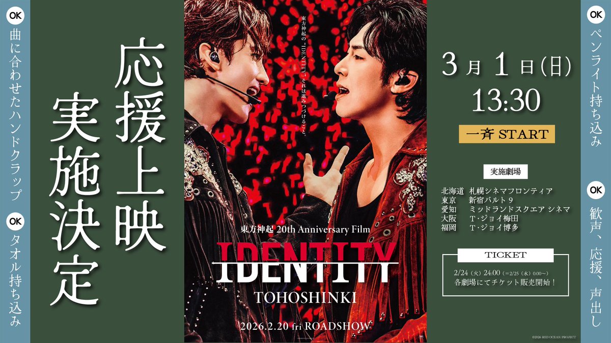 ◤
「東方神起 20th Anniversary Film『IDENTITY』」
    　　　　　　　　　　　　　　　　　　　　　◢
 
！！好評につき緊急告知！！

①【2度目の応援上映が実施決定！！】
3月1日（日）13:30～
全５劇場にて一斉開催！

チケット販売は本日24:00から
各上映劇場のサイトにて販売開始！