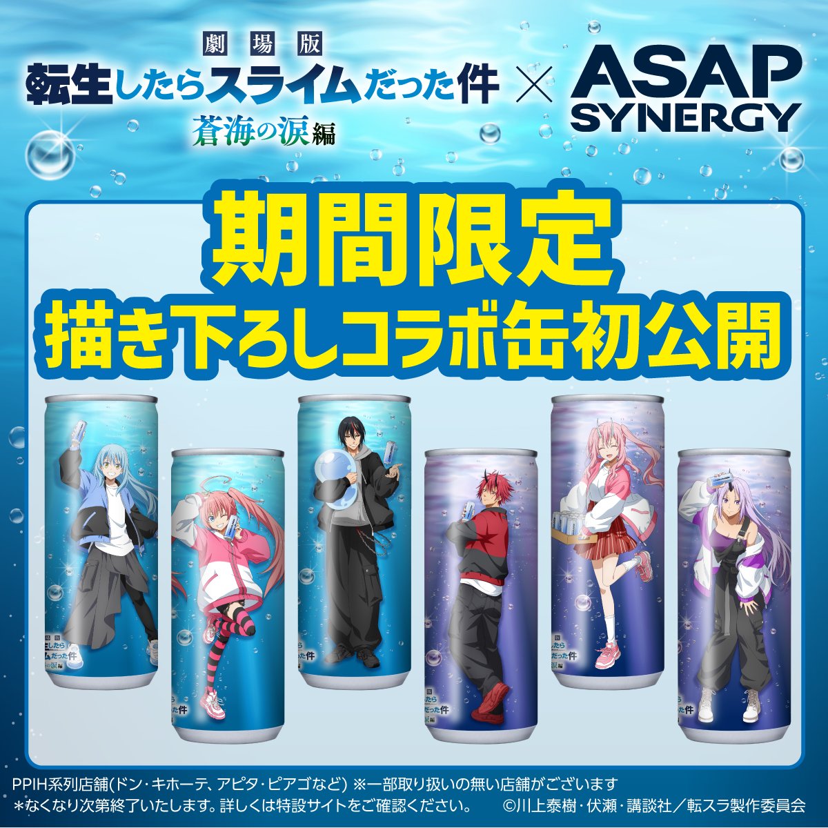 2月27日(金)より販売開始！

劇場版 転生したらスライムだった件 蒼海の涙編×ASAP SYNERGY

大人気キャラクター6体の描き下ろしイラスト入りコラボ缶デザイン✨
 
全国のPPIH系列店舗（ドン・キホーテ、アピタ・ピアゴなど）ほか、ASAP公式オンラインショップ等

asap-synergy.com/ten-sura/

#tensura