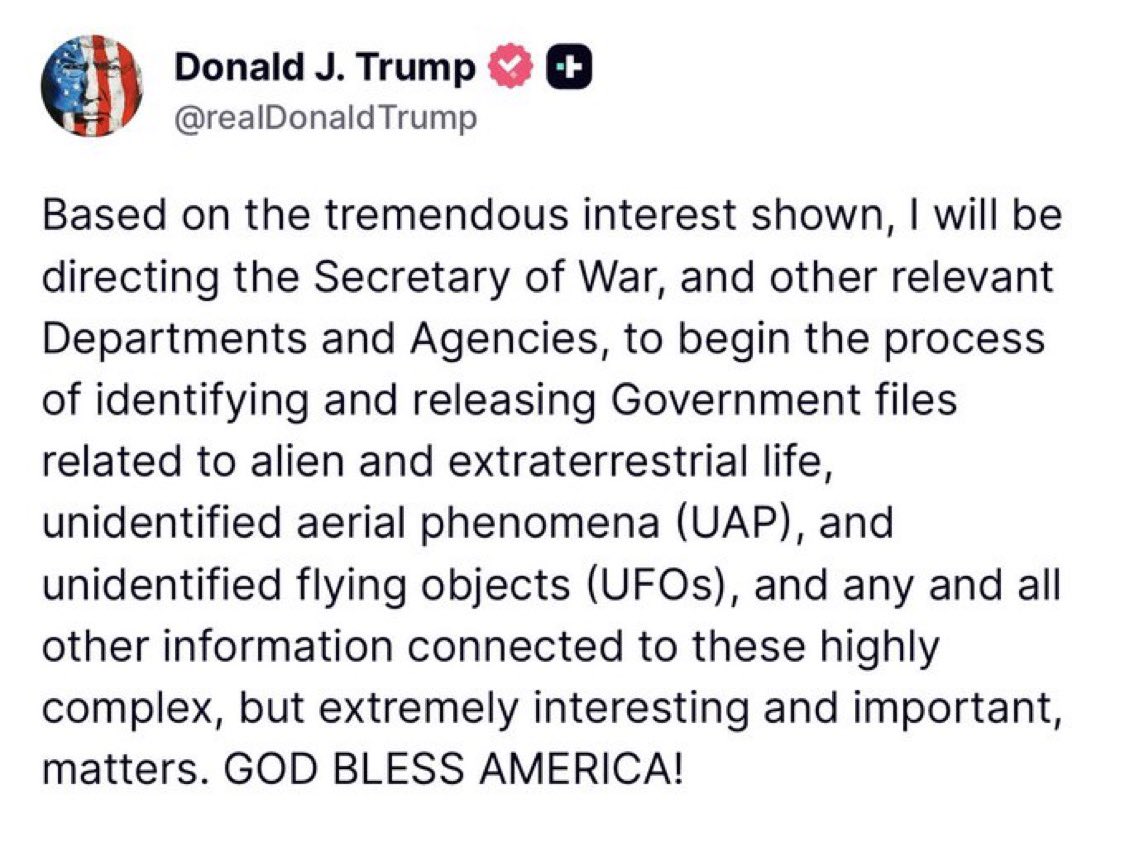 🚨ÚLTIMA HORA 🚨 
TRUMP ACABA DE ANUNCIAR QUE ESTÁ ORDENANDO LA PUBLICACIÓN DE TODOS LOS ARCHIVOS DEL GOBIERNO SOBRE EXTRANJEROS, OVNIS Y UAP

"Indicaré al Secretario de Guerra, y a otros Departamentos y Agencias relevantes, que comiencen el proceso de identificación y