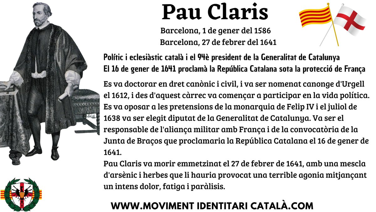 Pau Claris i Casademunt, màrtir de la llibertat catalana. President de la Generalitat de Catalunya que, amb fermesa i coratge, proclamà la República Catalana el 16 de gener de 1641, davant l’amenaça de la dominació espanyola. Va morir el 27 de febrer de 1641.