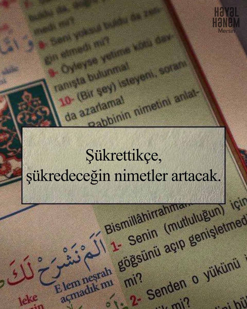 Şükrettikçe 
şükrettiğin nimetler artacak.