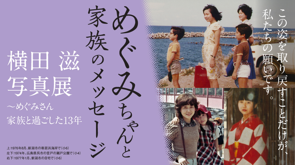 めぐみちゃんと家族のメッセージ 横田 滋 写真展 ～めぐみさん 家族と