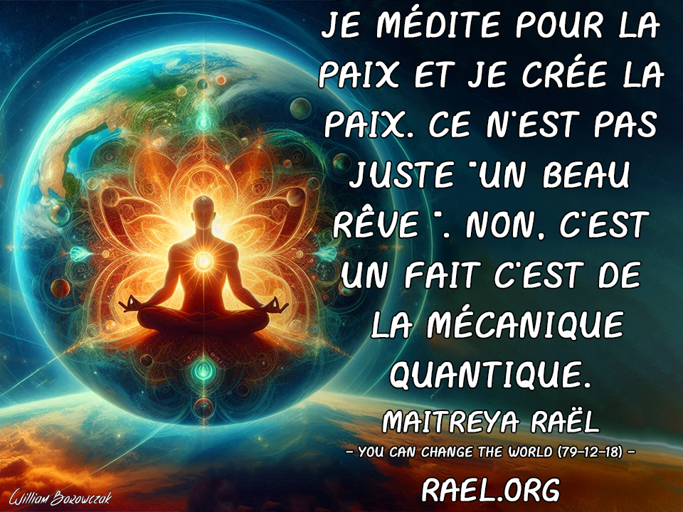 Je médite pour la paix et je crée la paix. Ce n'est pas juste "un beau rêve". Non, c'est un fait c'est de la mécanique quantique. Maitreya Raël - You can change the World (79-12-18)-  Rael.org
 Vidéos : youtu.be/DKW3FGYXrRs?si…