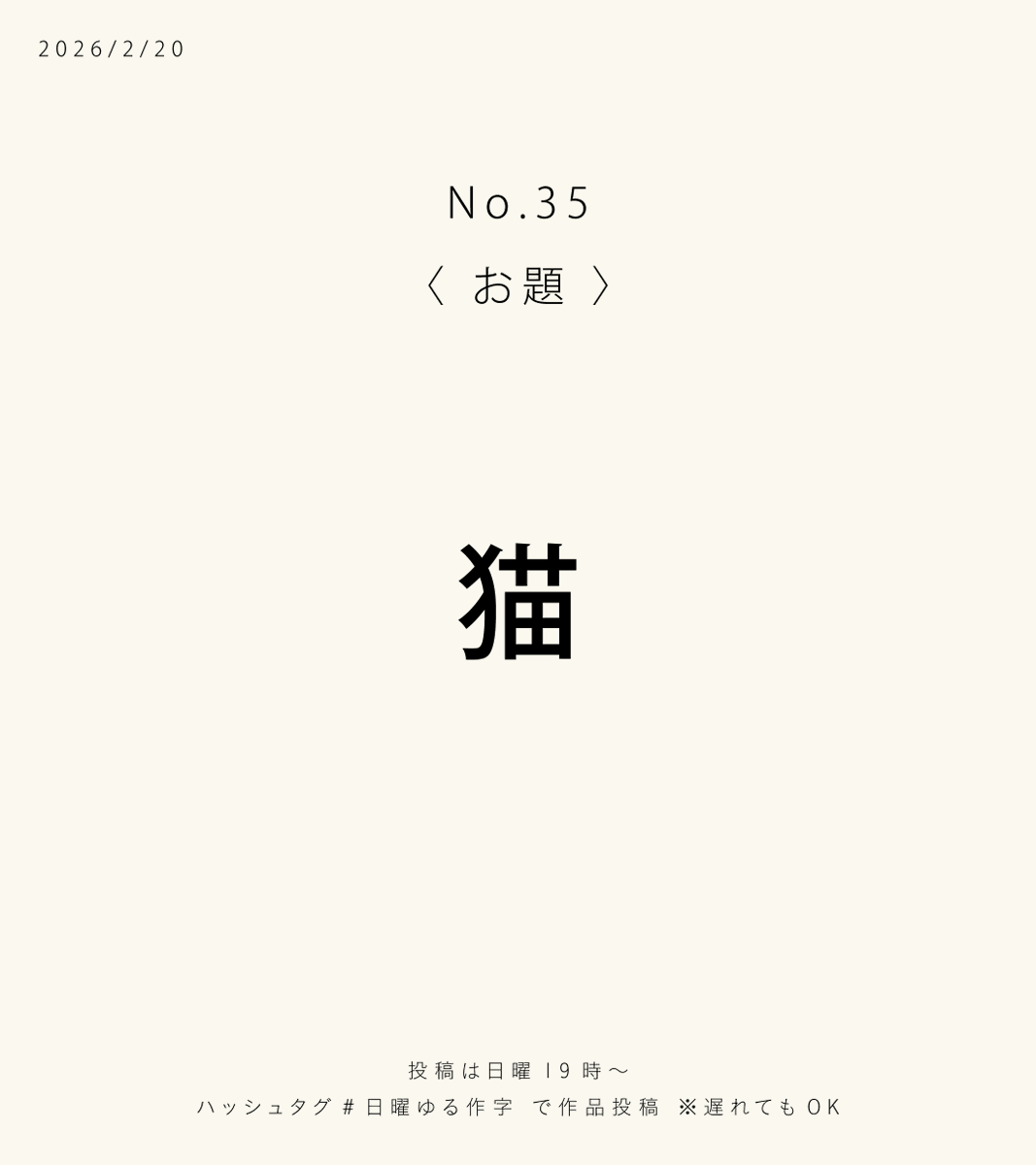 【今週のお題】#日曜ゆる作字
第35回は「猫」🐈
2/22は猫の日ということで
いろんな猫があつまるといいな〜🐾

⏰投稿は日曜19時〜
タグをつけてゆるっとどうぞ🕊️