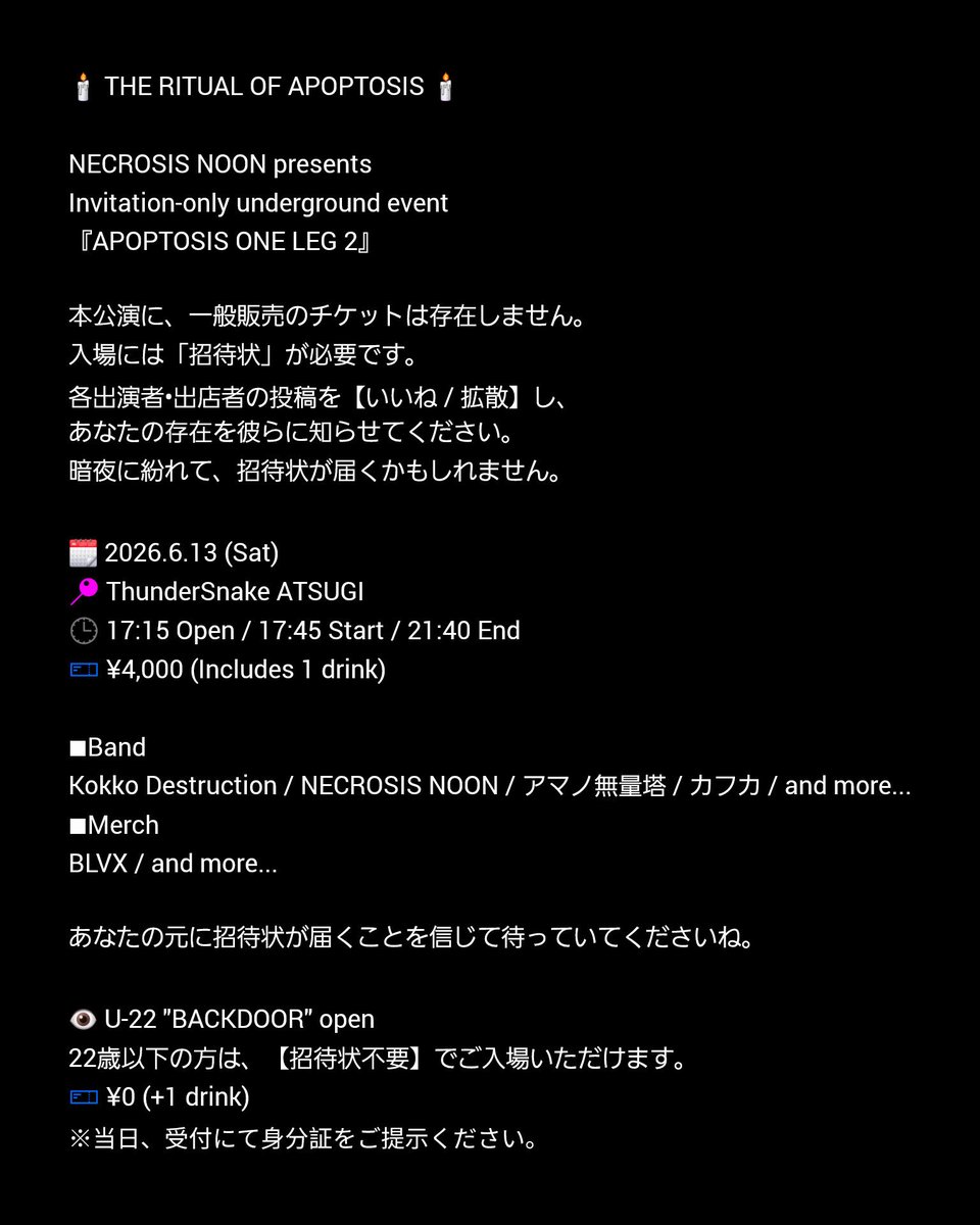 【アマノ無量塔👁️ライブ情報】
NECROSIS NOON pre
『APOPTOSIS ONE LEG 2』

2026.6.13(土)
 ThunderSnake 厚木
17:15開場
 ¥4,000 (Inc1dr)

一般販売のチケットは存在しません。
入場には「招待状」が必要です。
各出演者•出店者の投稿を【いいね / 拡散】すると、招待状が届くかもしれません。