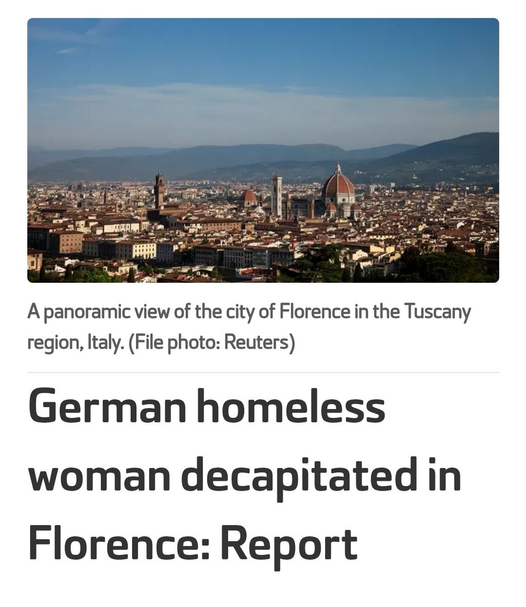 A 44yr old German lady has been found beheaded in Florence this week.

The suspect was a North African and it's been written off as the usual "mental health problems".

Legacy media turn a blind eye.