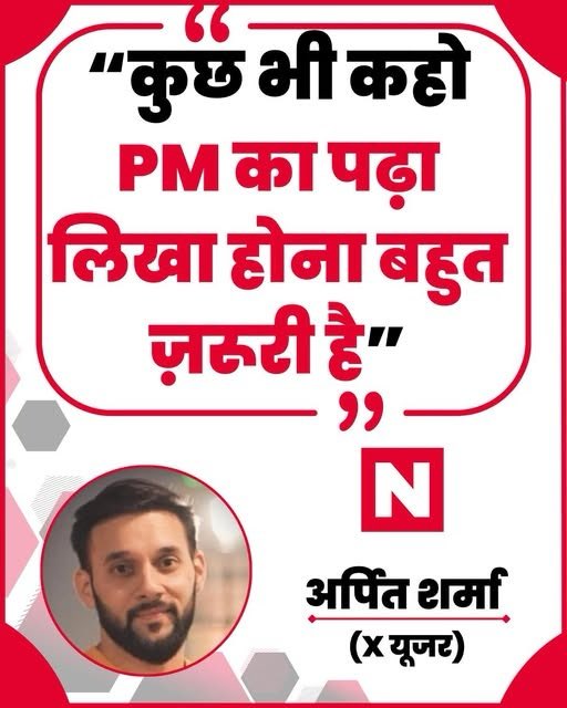 कुछ भी कहो प्रधानमंत्री का पढ़ा लिखा होना बहुत ज़रूरी है 
-अर्पित शर्मा