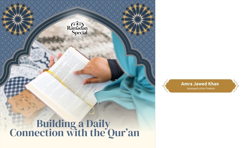 Building A Daily Connection With The Qur’an

Author : Amra Jawed Khan

Maintaining a daily connection with the Qur’an is about consistency, reflection, and sincerity. It means allowing the Qur’an to walk with us through ordinary moments and difficult decisions alike. When we