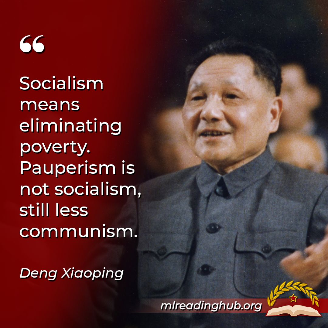 "Socialism means eliminating poverty. Pauperism is not socialism, still less communism." Deng Xiaoping