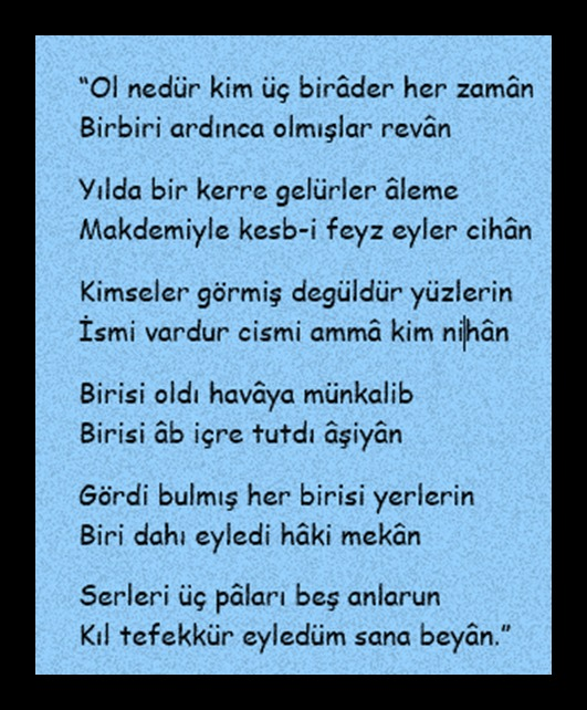 Divan Şiiri'nin başarılı "Hanım Sultanları"ndan Fıtnat hanım'dan, birinciysiyle bugün müşerref olduğumuz "Üç  Biraderler" lügazı. :)