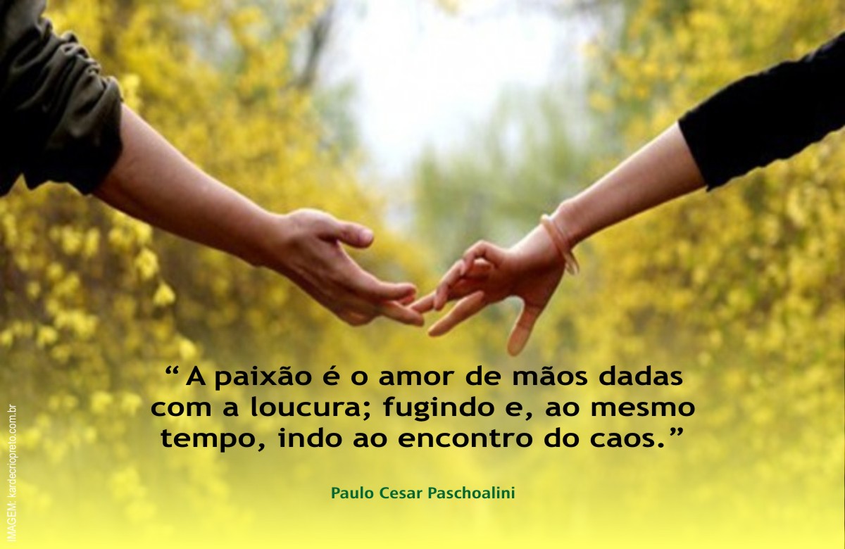 PaschoaliniPc's tweet photo. PAIXÃO:
.
“A paixão é o amor
de mãos dadas com a loucura;
fugindo e, ao mesmo tempo,
indo ao encontro do caos.”
.
[ TEXTO: Paulo Cesar Paschoalini ]
https://t.co/q3txDXNgtf
.
#pirafraseando - #paschoalini - #pcpaschoalini - #paixao - #amor - #loucura - #fugir - #encontro - #caos https://t.co/6xrtu0uZi6