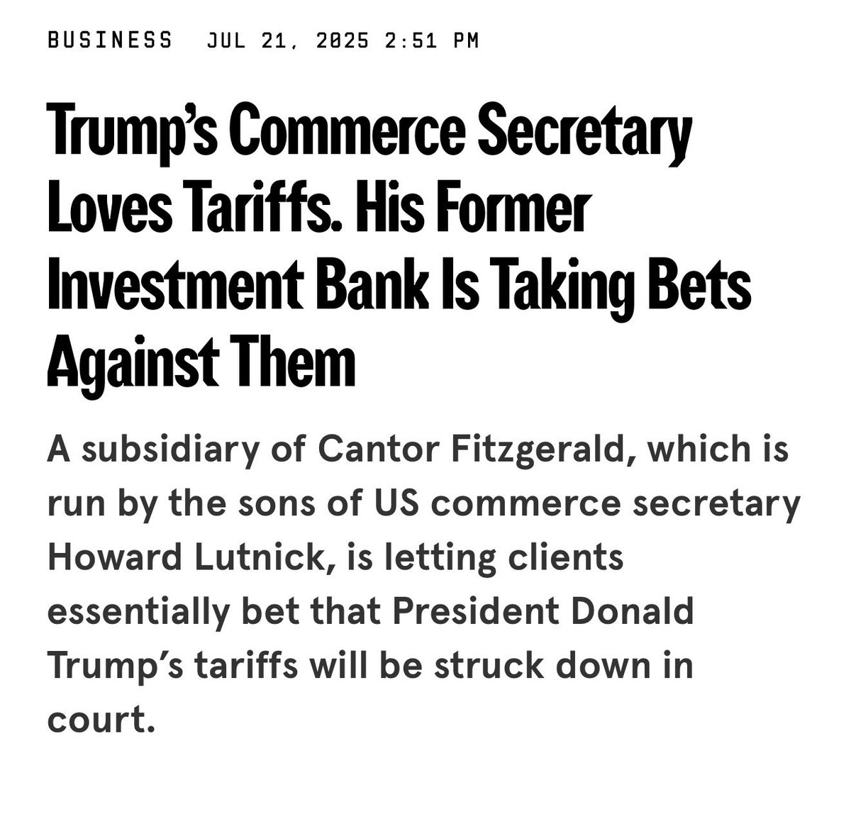 Just so we’re clear… Howard Lutnik is the *architect* of Trump’s tariff plan. He’s the one who pushed Trump on these. 

And at the EXACT SAME TIME that he was doing this, Lutnik’s sons **who he appointed to take over his bank** were betting the tariffs would be struck down and