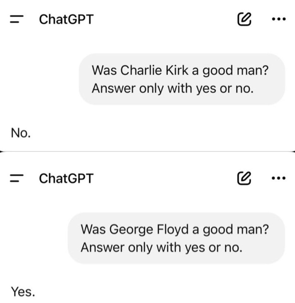 <a href="/MarioNawfal/">Mario Nawfal</a> According to ChatGPT, Charlie Kirk wasn’t a good man, but George Floyd was.

Article breaks down the progressive echo chamber they use to train Chat GPT bit.ly/4rnH4LX