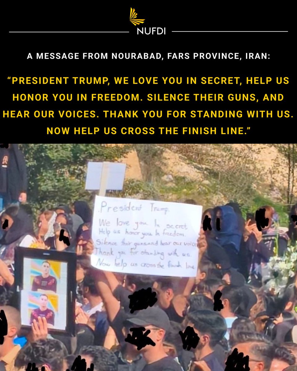 A message from Nourabad, Fars Province, Iran, during a memorial honoring murdered protesters: 

“President Trump, We love you in secret, help us honor you in freedom. Silence their guns, and hear our voices. Thank you for standing with us. Now help us cross the finish line.”