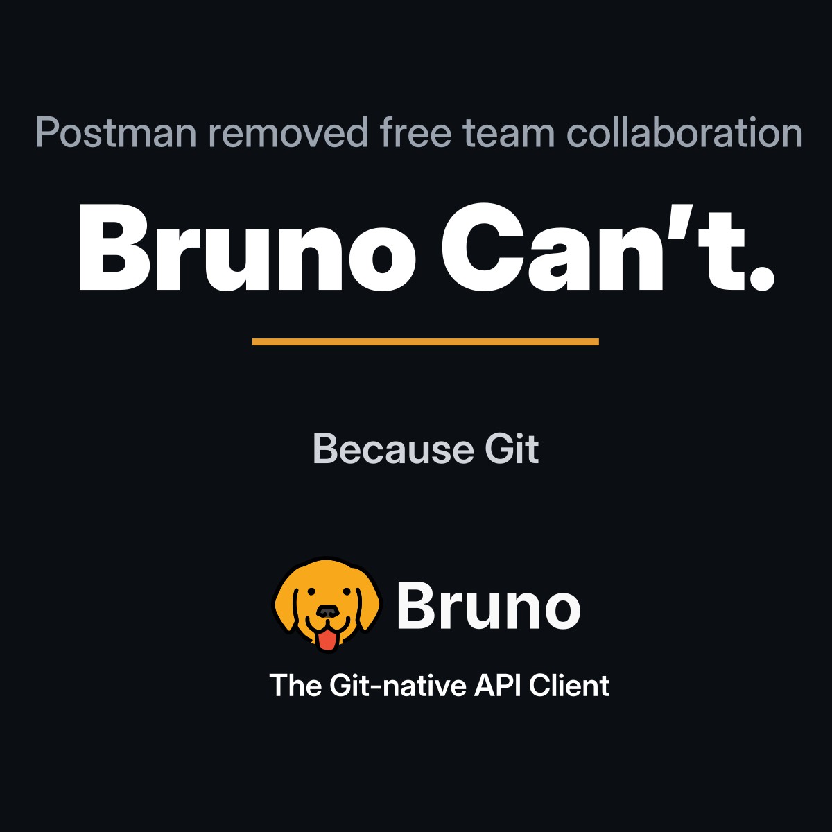 use_bruno's tweet photo. Postman removed free team collaboration.
Bruno collections live in Git.
No seat limits. No BS.

Migrate in minutes.