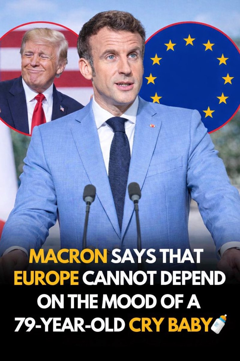 MACRON SAYS THAT EUROPE CANNOT DEPEND ON THE MOOD OF A 79-YEAR-OLD CRY BABY 🍼