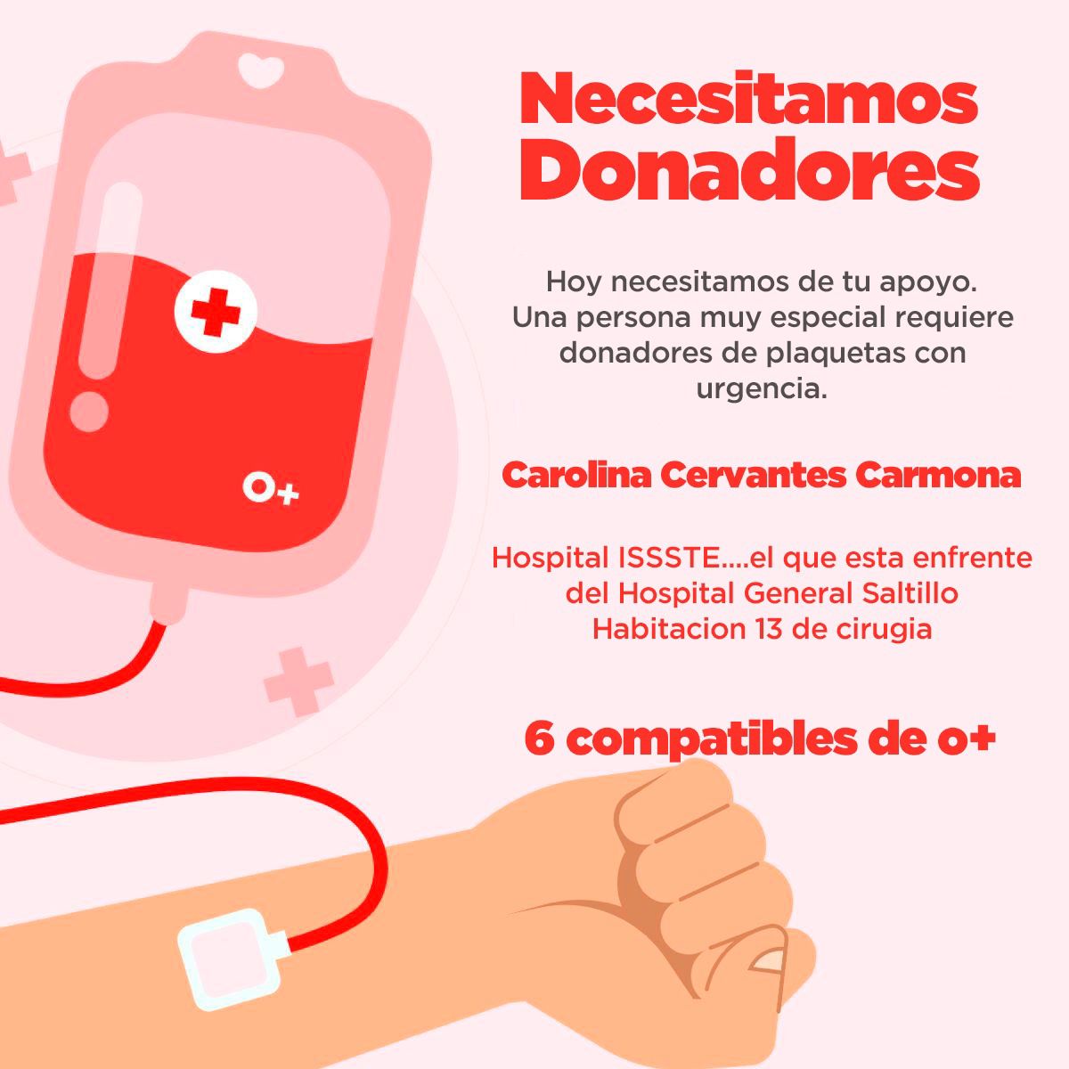 Se solicita apoyo urgente para conseguir 6 donadores de sangre tipo O+ para Carolina Cervantes Carmona, quien se encuentra en la habitación 13 del área de cirugía del ISSSTE en Saltillo.
Quienes puedan donar, favor de comunicarse al 877 116 5781.