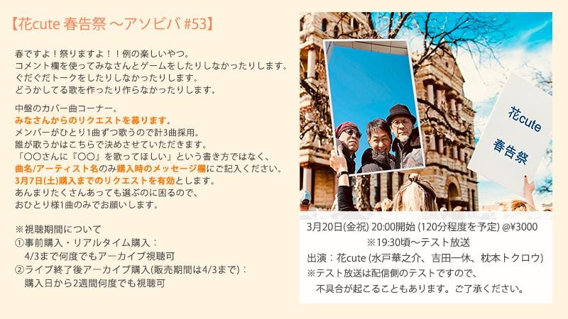 310_live_info's tweet photo. リクエストあり！
配信のお知らせです。

【花cute 春告祭 ～アソビバ #53】

3月20日(金祝)
20:00～ (120分程度)
※19:30頃～テスト放送

テスト放送は配信用のため不具合が起こることもあります。ご了承ください。

出演：花cute (水戸華之介/吉田一休/枕本トクロウ)
¥3000

https://t.co/GE6r15nZTb https://t.co/rHoZu48XyX
