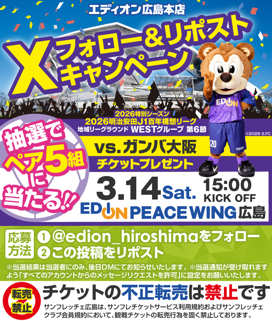 🐻#サンフレッチェ広島 応援🐻

フォロー&amp;リポスト
キャンペーン📢
3/14(土) ガンバ大阪 戦チケットを
抽選でペア5組様に #プレゼント🎁

⚽️応募方法⚽️
1⃣<a href="/edion_hiroshima/">エディオン広島本店【公式】</a>
 をフォロー
2⃣この投稿をリポスト
※2/27(金)23:59締切
※当選連絡はDMにて

#エディオンピースウイング広島 
#sanfrecce