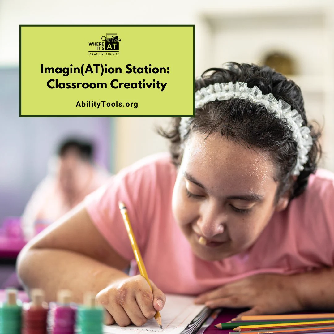 A student sits smiling and drawing in a notebook. Besides text reads: “Where It’s AT – The Ability Tools Blog.” “Imagin(AT)ion Station: Classroom Creativity” “AbilityTools.org”.
