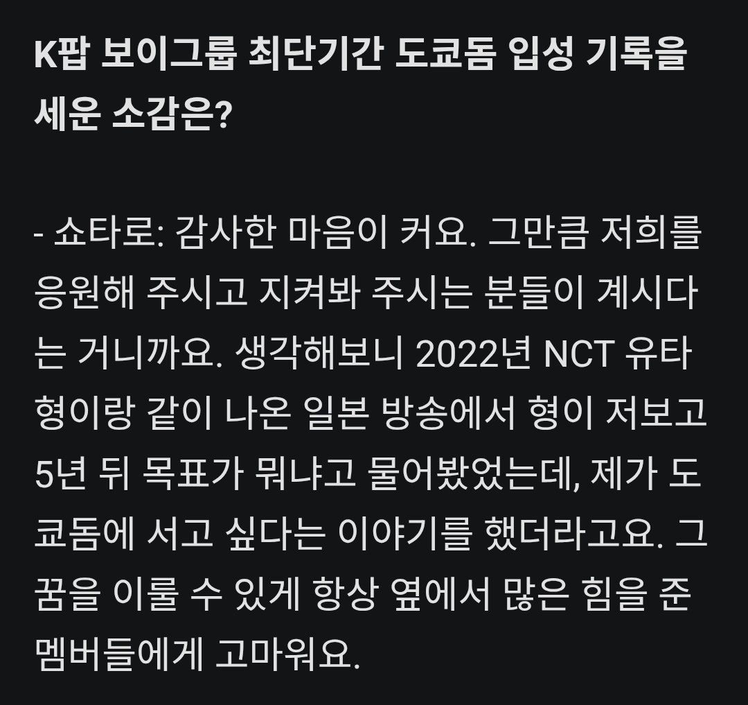 🗣️ รู้สึกยังไงบ้างที่ได้ทำสถิติเป็น K-pop Boy Group ที่ใช้เวลาสั้นที่สุดในการได้ไปขึ้นแสดงที่โตเกียวโดม?

🧋รู้สึกซาบซึ้งใจมากๆครับ เพราะมันหมายความว่ายังมีผู้คนมากมายที่คอยสนับสนุนและเฝ้ามองพวกเราอยู่ นึกย้อนกลับไปถึงตอนที่ผมเคยไปออกรายการที่ญี่ปุ่นกับพี่ยูตะตอนปี 2022 ได้