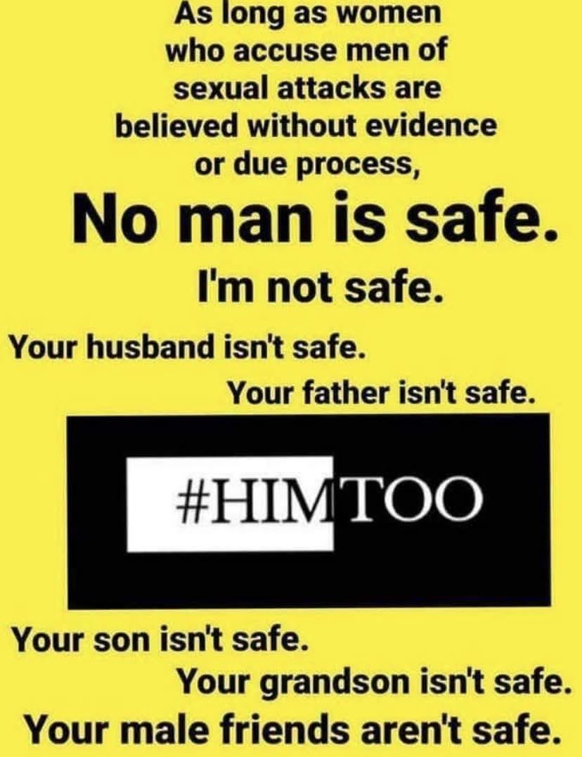 SamSiff's tweet photo. As long as Women who accuse Men of sexual attacks are believed without evidence or due process.

No MAN is Safe.

I’m not safe.
Your father isn’t safe.
Your brother isn’t safe.
Your husband isn’t safe.
Your son isn’t safe.
Your grandson isn’t safe.
Your make friends aren’t safe. https://t.co/PEKn437dzu