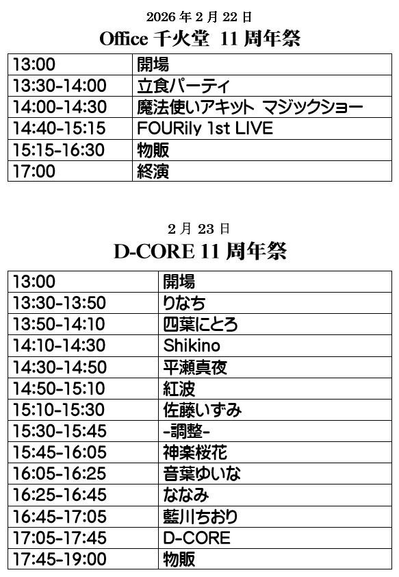 2/22【Office千火堂11周年祭】
新ユニット「FOURily」デビューライブ！
魔法使いアキットマジックショー
立食パーティをお楽しみください。

2/23【D-CORE11周年祭】
素敵な出演者皆様と「ほなみ＆ひまり」が魅せるD-COREの40分間を是非見にきてください！

予約dcore@dance-core.com