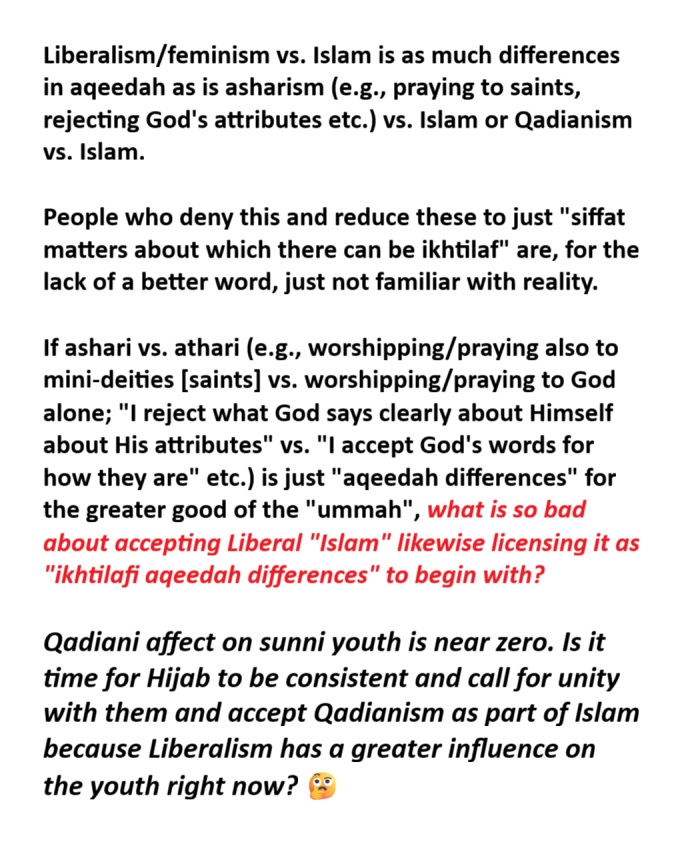 So, what is so bad about accepting liberalism, feminism etc. and also Qadianism as "valid aqeedah differences" likewise [to begin with] and just taking the shortcut for the "greater good of the ummah and brotherhood at this point in time" - in Hijab's paradigm? 🤔