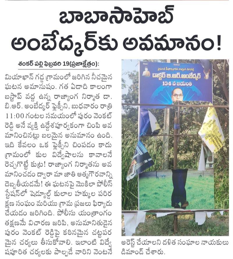 మియాఖాన్ గడ్డ గ్రామంలో జరిగిన నీచమైన ఘటన అమానుషం. గత ఏడాది కాలంగా బస్టాప్ వద్ద ఉన్న రాజ్యాంగ నిర్మాత డా. బి.ఆర్. అంబేద్కర్ ఫ్లెక్సీని, బుధవారం రాత్రి 11:00 గంటల సమయంలో పురం వెంకట్ రెడ్డి అనే కాంగ్రెస్ పార్టీ వ్యక్తి ఉద్దేశపూర్వకంగా చింపి అవమానించినట్లు బలమైన అనుమానం ఉంది. 

ఇది