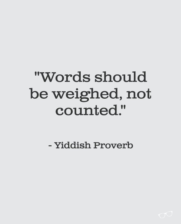 I treat people appropriately to which my gym partner said 'I bet you do it with clever words'. Yes. That's the difference. Choosing your words does matter, in both good and bad, using weak words will never get you the results. I also think people waste words...