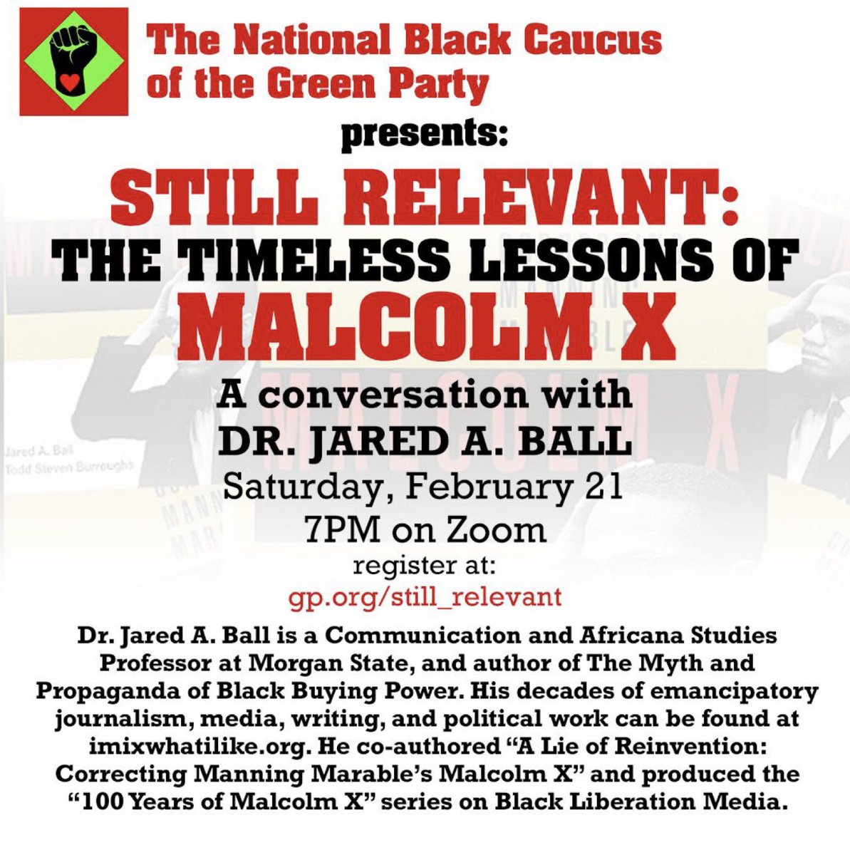 📣 Black Caucus Webinar - “Still Relevant:  The Timeless Lessons of Malcolm X” ✊🏿

In commemoration of the anniversary of theAssassination of Malcolm X, the National Black Caucus of the Green Party of the United States will host a special webinar on Saturday, February 21 at 7:00