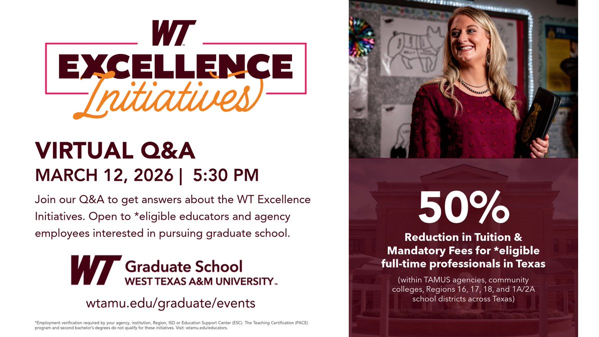 WT Excellence Initiatives have expanded, now including full-time employees of TAMUS agencies and dependents of full-time Region 16 employees.

Join us for a live Q&amp;A session on March 12, 2026 at 5:30 PM CST and get your questions answered.

Register today: wtamu.edu/graduate/events