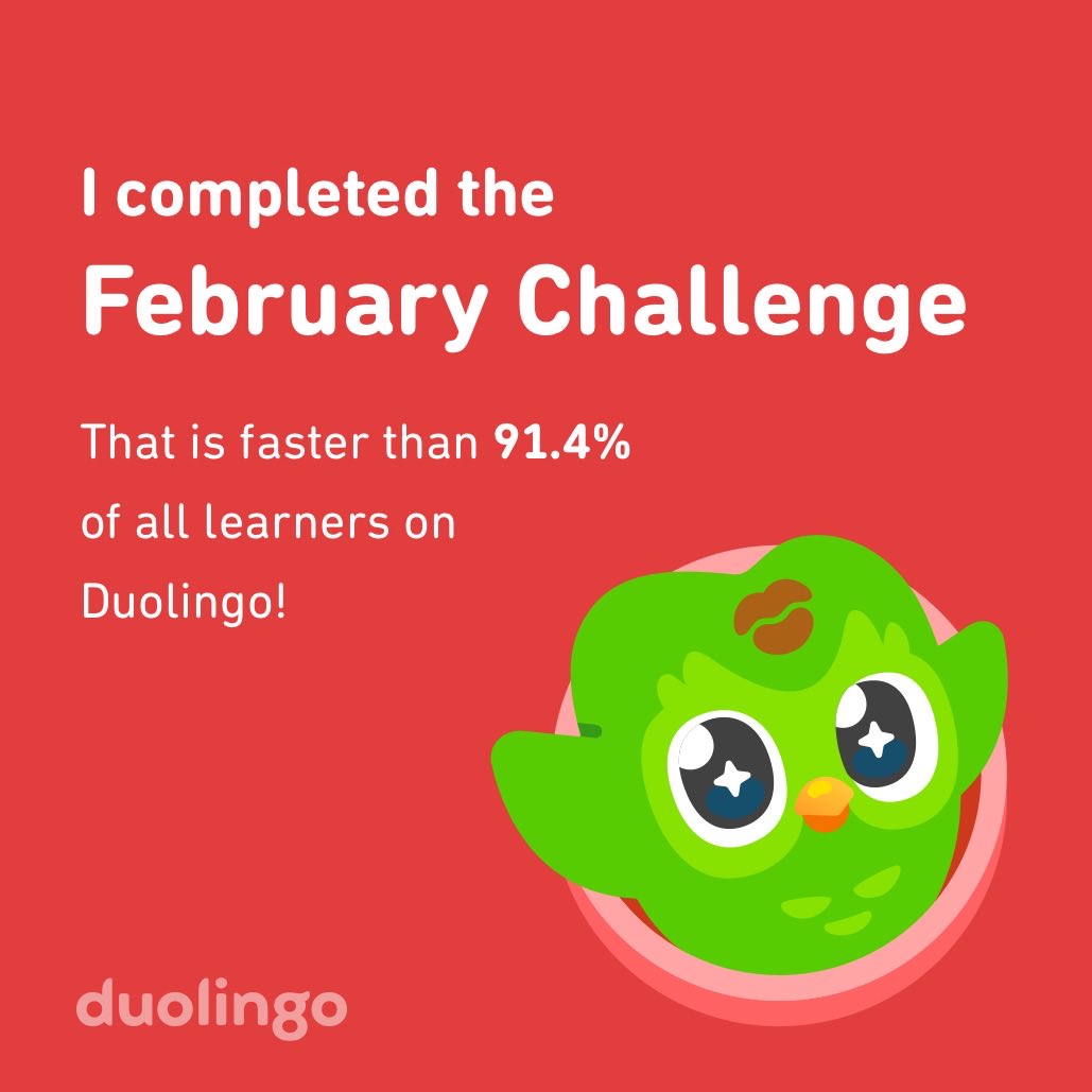 I completed the February challenge faster than 91.4% of all learners on Duolingo!