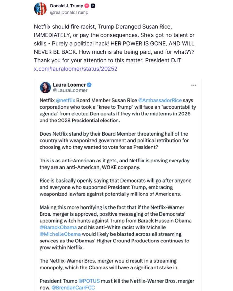 EricLDaugh's tweet image. 🚨 WOW! President Trump just called on Netflix to FIRE Susan Rice, "or pay the consequences"

47 showed a report from Laura Loomer exposing that Rice is threatening MASSIVE revenge on anyone who listened to Trump!

"She’s got no talent or skills - Purely a political hack! HER