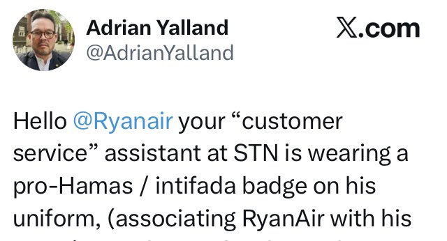 Dear <a href="/thebarcouncil/">The Bar Council</a> and <a href="/metpoliceuk/">Metropolitan Police</a> 
Barrister <a href="/AdrianYalland/">Adrian Yalland</a> publicly accused a <a href="/Ryanair/">Ryanair</a> employee of wearing a ‘pro-Hamas’ badge in a London airport.
Wearing items showing support for a proscribed group is a criminal offence that carries a sentence of up to 14 years