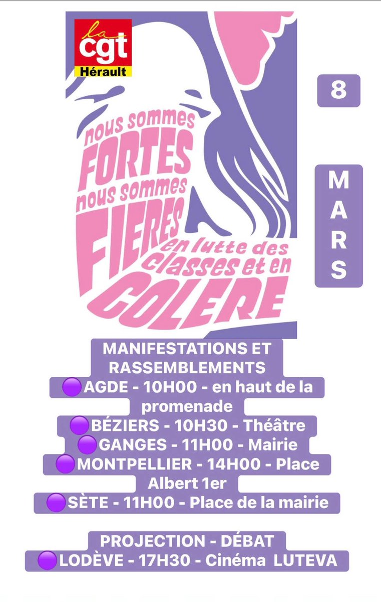 📢 08 MARS 2026 MANIFESTATIONS &amp; RASSEMBLEMENTS✊
AGDE 10H00 En haut de la promenade
BÉZIERS 10H30 Théâtre
GANGES 11H00 Mairie
SÈTE 11H00 Place de la mairie
MONTPELLIER 14H00 Place Albert 1er
🎬PROJECTION &amp; DÉBAT
LODÈVE 17H30 Cinéma LUTEVA
Mobilisons-nous nombreuses et nombreux !