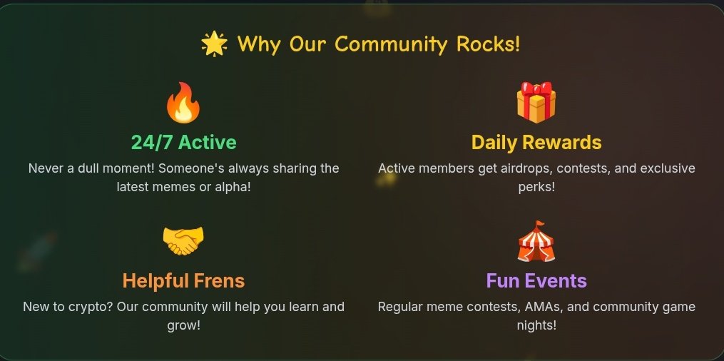 ✨ Why Our Community Rocks! ✨
 
🔥 24/7 Active
Never a dull moment! Someone's always sharing the latest memes or alpha!
 
🎁 Daily Rewards
Active members get airdrops, contests, and exclusive perks!
 
🤝 Helpful Frens
New to crypto? Our community will help you learn and grow!